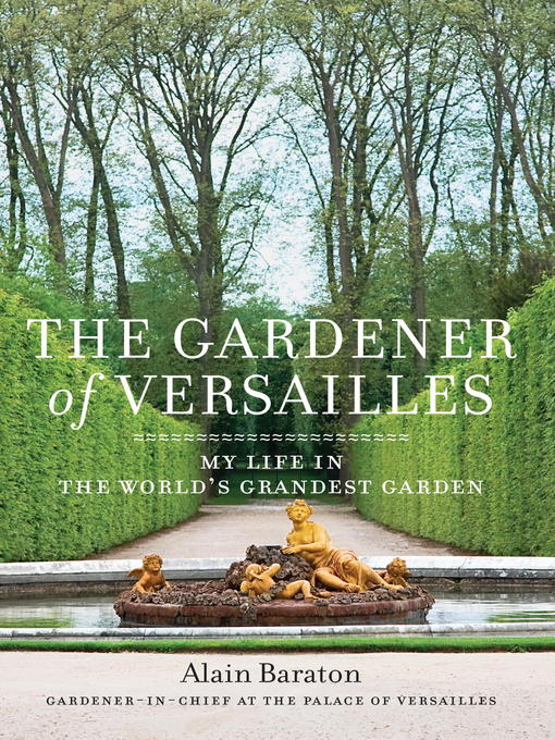 Title details for The Gardener of Versailles by Alain Baraton - Available